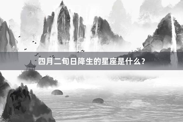 四月二旬日降生的星座是什么?